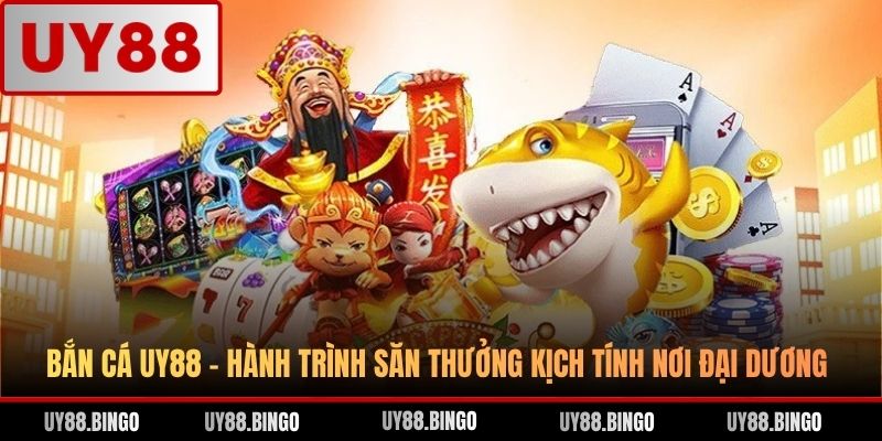 Bắn Cá UY88 - Hành Trình Săn Thưởng Kịch Tính Nơi Đại Dương